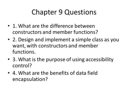 Chapter 9 Questions 1. What are the difference between constructors and member functions? 2. Design and implement a simple class as you want, with constructors.