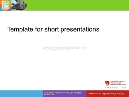 Template for short presentations www.entnet.org/annual_meeting EMPOWERING PHYSICIANS TO DELIVER THE BEST PATIENT CARE.