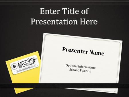 Enter Title of Presentation Here Presenter Name Optional Information: School, Position.