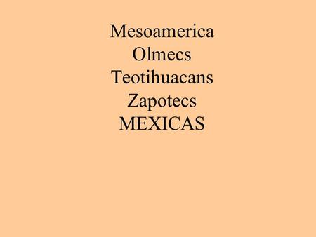 Mesoamerica Olmecs Teotihuacans Zapotecs MEXICAS.