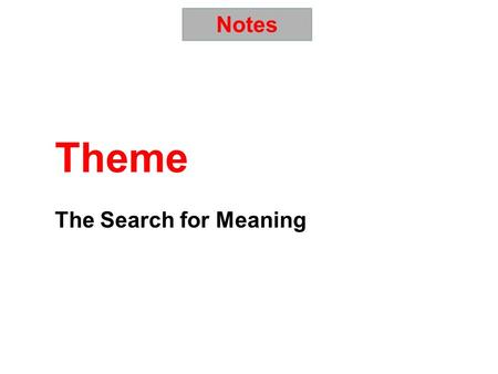 Theme The Search for Meaning Notes. What is a Theme? Theme: the lesson or message about life that is found in a story. In other words… Theme is what the.