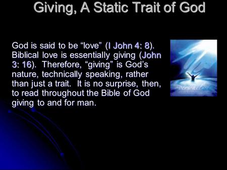Giving, A Static Trait of God God is said to be “love” (I John 4: 8). Biblical love is essentially giving (John 3: 16). Therefore, “giving” is God’s nature,