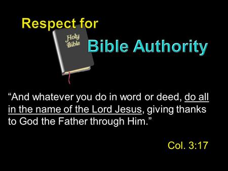 “And whatever you do in word or deed, do all in the name of the Lord Jesus, giving thanks to God the Father through Him.” Col. 3:17.