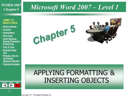 Copyright 2007, Paradigm Publishing Inc. WORD 2007 Chapter 5 BACKNEXTEND 5-1 LINKS TO OBJECTIVES Section Breaks Columns Hyphenation Drop Caps Insert Symbols,