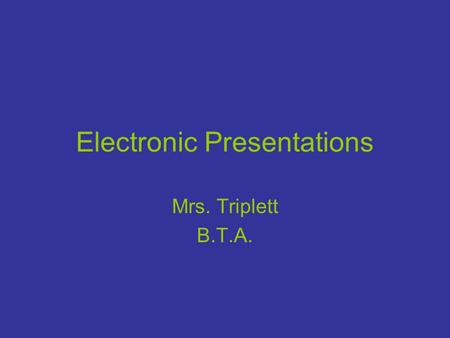 Electronic Presentations Mrs. Triplett B.T.A.. Presentation Vocabulary Slide- An individual screen in a presentation. Slide master - Used to make global.