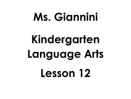 Ms. Giannini Kindergarten Language Arts Lesson 12.