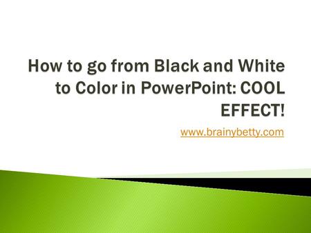 Www.brainybetty.com.  You will learn in a few minutes and even fewer steps how to achieve a really cool photo effect in PowerPoint – animating a black.