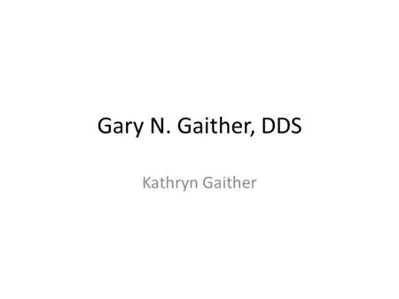 Gary N. Gaither, DDS Kathryn Gaither. Template All of the pages will look basically the same, with different information on them. It will use a three-column.