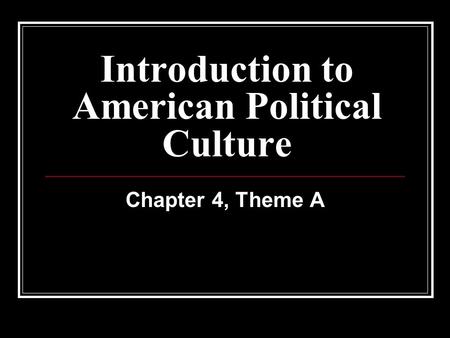 Introduction to American Political Culture Chapter 4, Theme A.