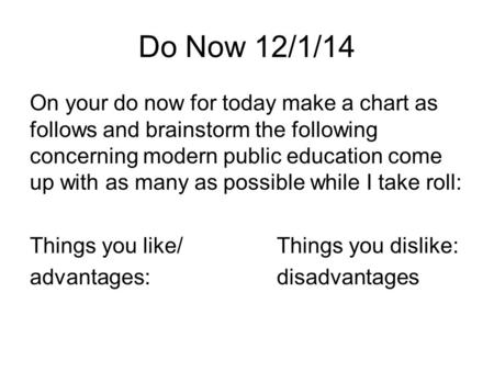 Do Now 12/1/14 On your do now for today make a chart as follows and brainstorm the following concerning modern public education come up with as many as.