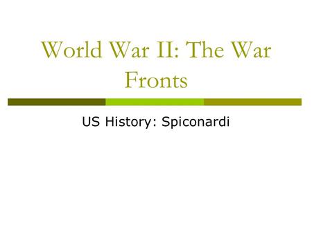 World War II: The War Fronts US History: Spiconardi.