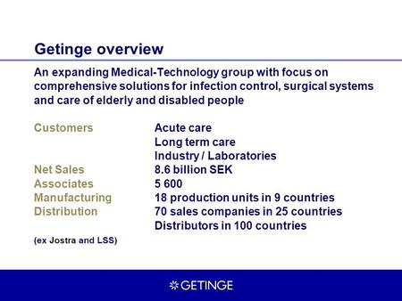 Getinge overview An expanding Medical-Technology group with focus on comprehensive solutions for infection control, surgical systems and care of elderly.