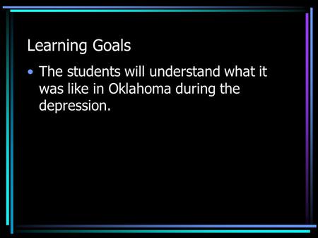 Learning Goals The students will understand what it was like in Oklahoma during the depression.