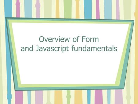 Overview of Form and Javascript fundamentals. Brief matching exercise 1. This is the software that allows a user to access and view HTML documents 2.