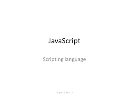 JavaScript Scripting language 2011-12. What is Scripting ? A scripting language, script language, or extension language is a programming language.