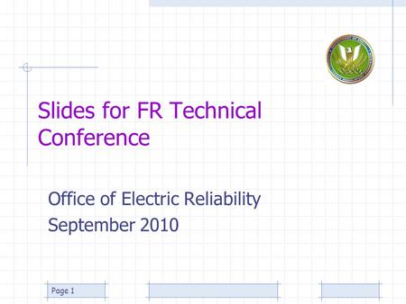 Page 1 Slides for FR Technical Conference Office of Electric Reliability September 2010.