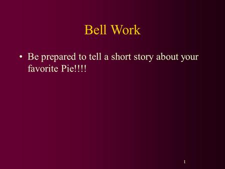 Bell Work Be prepared to tell a short story about your favorite Pie!!!! 1.