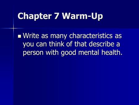 Chapter 7 Warm-Up Write as many characteristics as you can think of that describe a person with good mental health. Write as many characteristics as you.