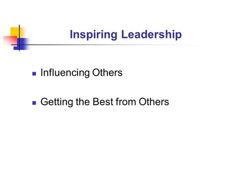 Inspiring Leadership Influencing Others Getting the Best from Others.