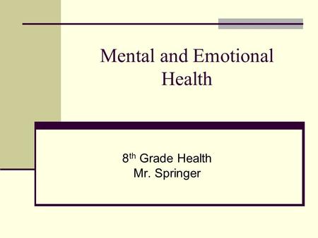 Mental and Emotional Health 8 th Grade Health Mr. Springer.