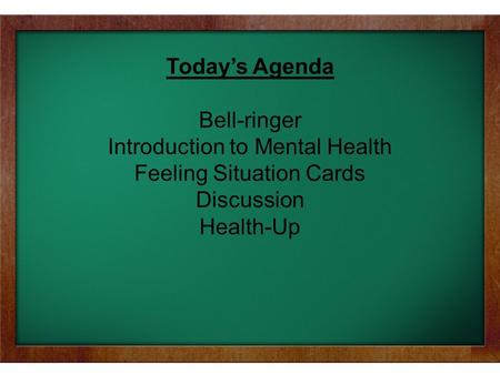 Today’s Agenda Bell-ringer Introduction to Mental Health Feeling Situation Cards Discussion Health-Up.