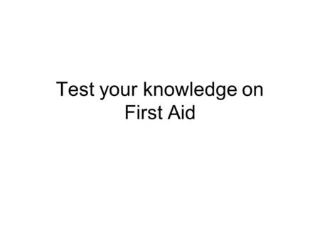 Test your knowledge on First Aid. What are the main causes of death if a person has an accident?