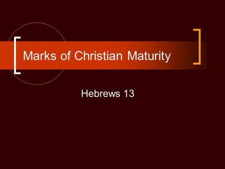 Marks of Christian Maturity Hebrews 13. Background to Hebrews These Christians were in danger of falling away from Christ (2:1; 3:12; 6:6) The author.