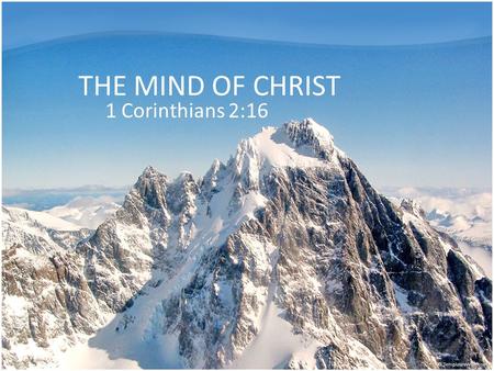 THE MIND OF CHRIST 1 Corinthians 2:16.