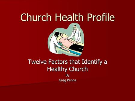 Church Health Profile Twelve Factors that Identify a Healthy Church By Greg Penna.