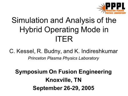 Simulation and Analysis of the Hybrid Operating Mode in ITER C. Kessel, R. Budny, and K. Indireshkumar Princeton Plasma Physics Laboratory Symposium On.