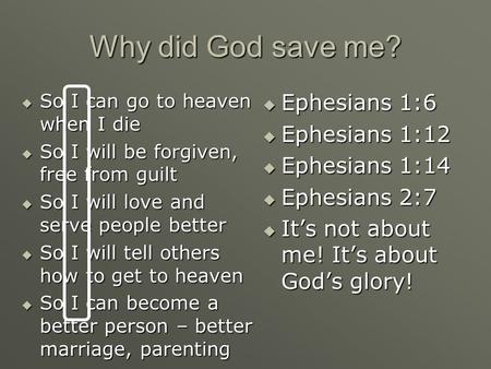 Why did God save me? Ephesians 1:6 Ephesians 1:12 Ephesians 1:14