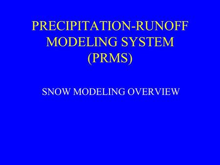 PRECIPITATION-RUNOFF MODELING SYSTEM (PRMS) SNOW MODELING OVERVIEW.