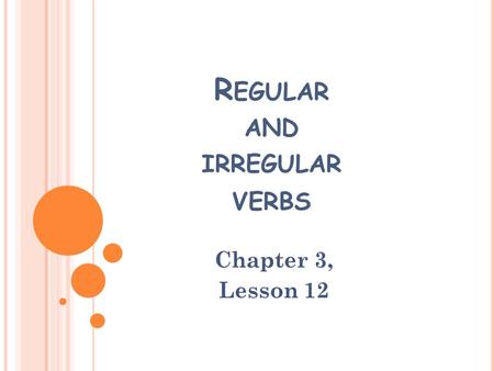 R EGULAR AND IRREGULAR VERBS Chapter 3, Lesson 12.