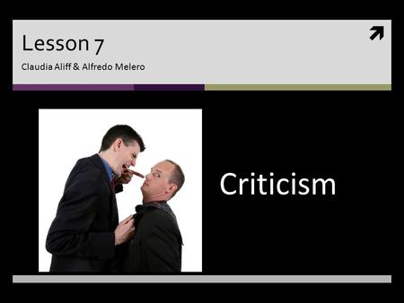  Lesson 7 Claudia Aliff & Alfredo Melero Criticism.