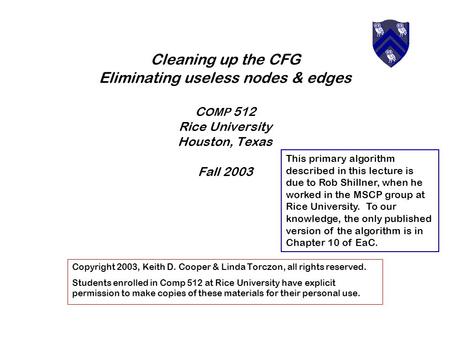 Cleaning up the CFG Eliminating useless nodes & edges C OMP 512 Rice University Houston, Texas Fall 2003 Copyright 2003, Keith D. Cooper & Linda Torczon,