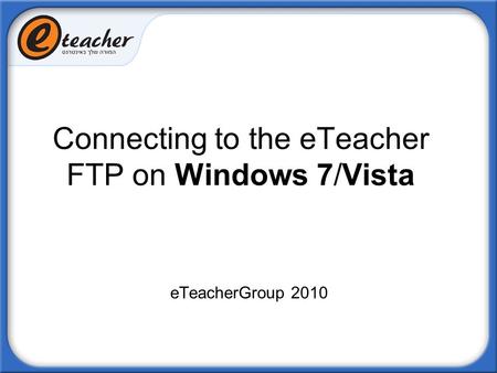 Connecting to the eTeacher FTP on Windows 7/Vista eTeacherGroup 2010.