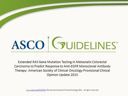 Www.asco.org/PCO/RASwww.asco.org/PCO/RAS ©American Society of Clinical Oncology 2015. All rights reserved. Extended RAS Gene Mutation Testing in Metastatic.
