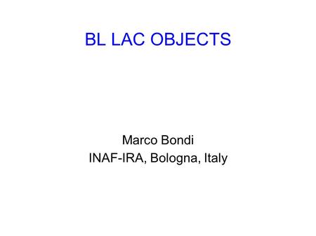 BL LAC OBJECTS Marco Bondi INAF-IRA, Bologna, Italy.