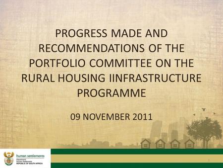 1 PROGRESS MADE AND RECOMMENDATIONS OF THE PORTFOLIO COMMITTEE ON THE RURAL HOUSING IINFRASTRUCTURE PROGRAMME 09 NOVEMBER 2011.