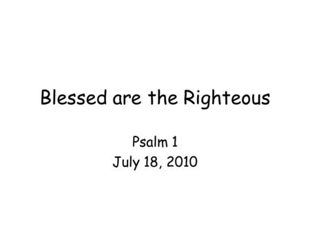 Blessed are the Righteous Psalm 1 July 18, 2010. 1. Blessed is the man that walketh not in the counsel of the ungodly, nor standeth in the way of sinners,