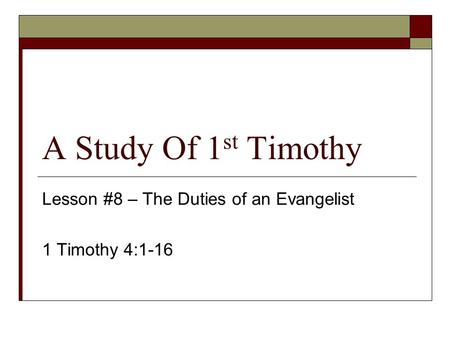A Study Of 1 st Timothy Lesson #8 – The Duties of an Evangelist 1 Timothy 4:1-16.
