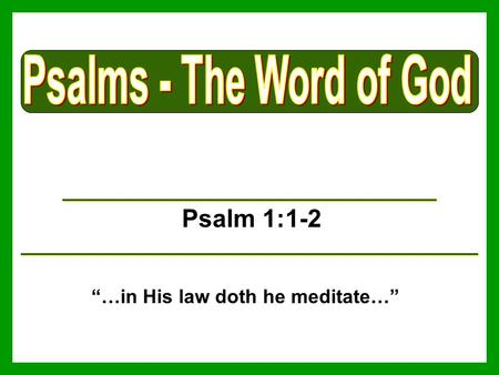 Psalm 1:1-2 “…in His law doth he meditate…”. Descriptions of God’s Word Psalm 19:7-11.