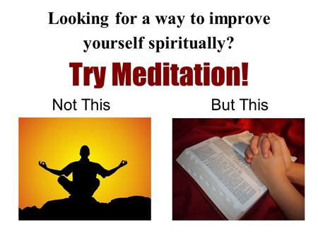 Looking for a way to improve yourself spiritually? Try Meditation! Not This But This.