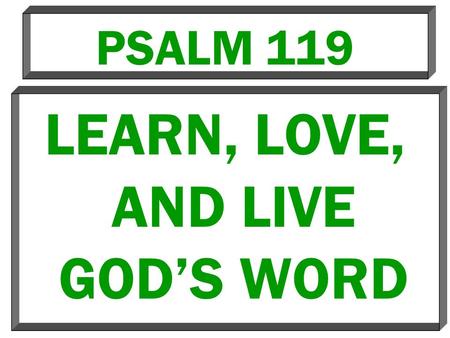 PSALM 119 LEARN, LOVE, AND LIVE GOD’S WORD. Different Terms For God’s Word 1.Precepts (4, 15) 2.Statutes (5, 8) 3.Commandments (6, 10) 4.Ordinances (7,