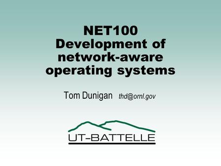 NET100 Development of network-aware operating systems Tom Dunigan