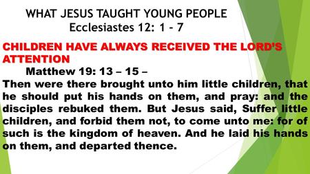 WHAT JESUS TAUGHT YOUNG PEOPLE Ecclesiastes 12: 1 - 7