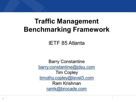 1 Traffic Management Benchmarking Framework IETF 85 Atlanta Barry Constantine Tim Copley Ram Krishnan.