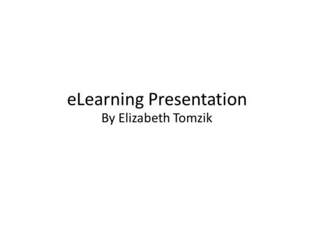 ELearning Presentation By Elizabeth Tomzik. Outline of Presentation About this presentation Why I chose PowerPoint Types of mediums PowerPoint and media.