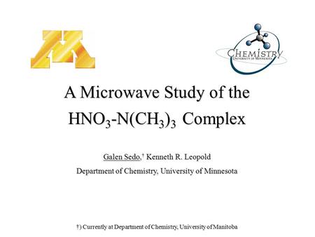 †) Currently at Department of Chemistry, University of Manitoba A Microwave Study of the HNO 3 -N(CH 3 ) 3 Complex Galen Sedo, † Kenneth R. Leopold Department.