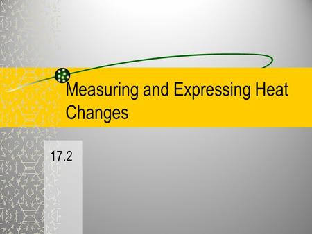 Measuring and Expressing Heat Changes 17.2. 2 Enthalpy The heat content of a substance that has at given temperature and pressure Change in heat content.